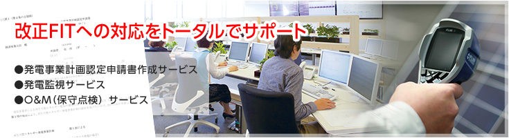 改正FIT対応サービス 発電事業計画認定申請書作成、発電監視、O&M(保守点検)で改正FITへの対応をトータルにサポート